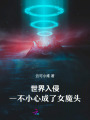 世界入侵，一不小心成了女魔頭！