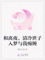和離夜，清冷世子入夢(mèng)與我癡纏