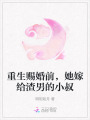 重生赐婚前，她嫁给渣男的小叔