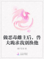 做惡毒雌主后，獸夫跪求我別換他