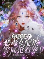獸語(yǔ)破案？惡毒女配被警局搶著寵