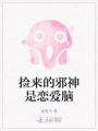 捡来的邪神是恋爱脑