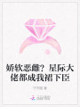 娇软恶雌？星际大佬都成我裙下臣