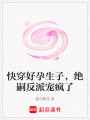 快穿好孕生子，绝嗣反派宠疯了