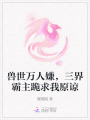 兽世万人嫌，三界霸主跪求我原谅