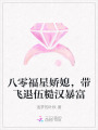 八零福星娇媳，带飞退伍糙汉暴富