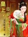 皇上,臣妾給您納妃