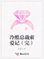 冷酷總裁索愛記（完）