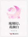 琉璃幻，花顏白