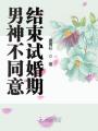 男神不同意結(jié)束試婚期