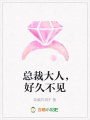 總裁大人，好久不見