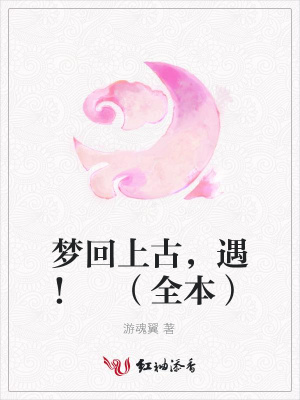 夢回上古，遇！（全本）