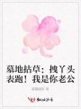 墓地拈草：拽丫頭表跑！我是你老公