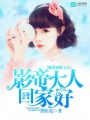 蜜愛病嬌七天：影帝大人，回家好