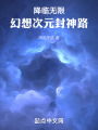 降臨無限,，幻想次元封神路！