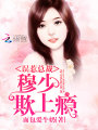 誤惹總裁：穆少，欺上癮