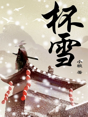 [武侠国术]《杯雪 》（校对版全本）作者：小椴【转载TXT】