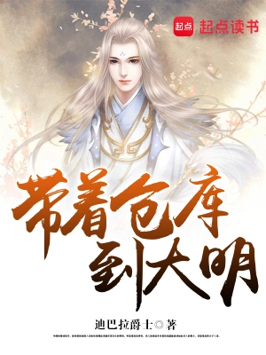 《带着仓库到大明》（校对全本）作者：迪巴拉爵士【TXT】