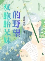 双胞胎兄妹的野望最新章节在线阅读