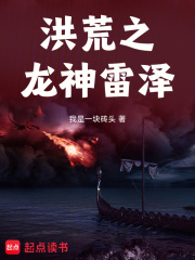 洪荒之龙神雷泽在线阅读