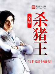 全球杀猪王在线阅读