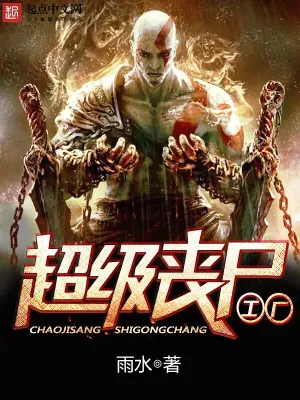 [末世进化]《超级丧尸工厂》（校对版全本）作者：雨水【转载TXT】