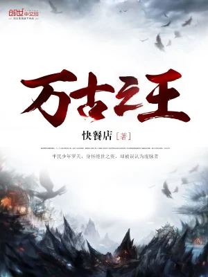 《万古之王》（校对全本）作者：快餐店【TXT】