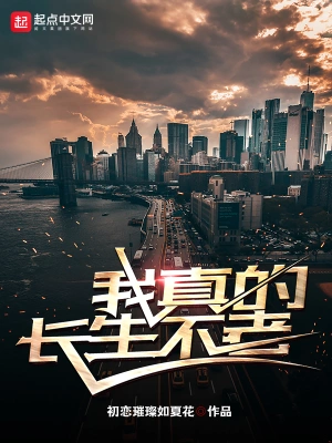 [轻小说]【更新】《我真的长生不老》（校对版全本）作者：初恋璀璨如夏花【TXT】【Llinx校对】
