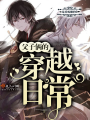 父子俩的穿越日常在线阅读