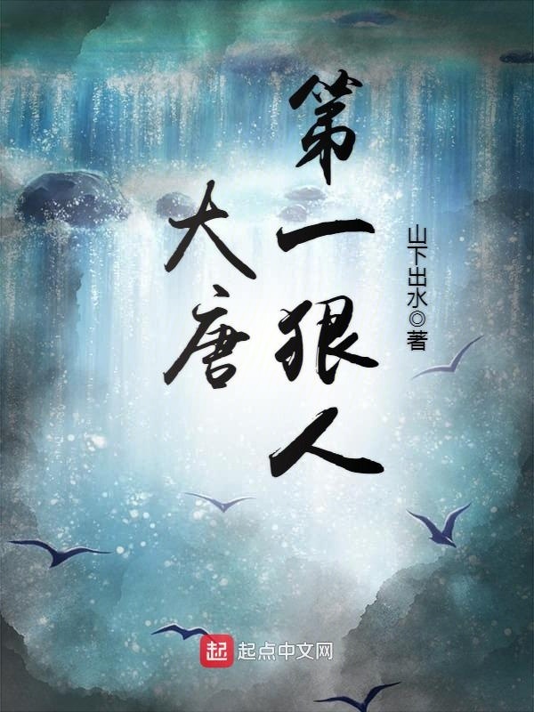 大唐第一狠人(山下出水)小说在线阅读-首发起点中文网