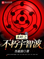 木叶之不朽宇智波在线阅读