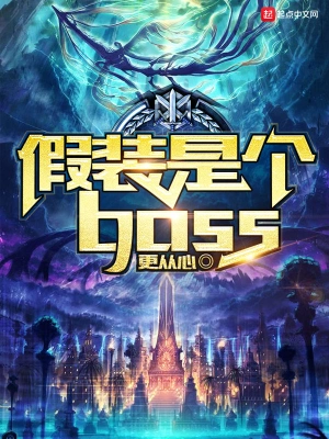 [玄幻异世]《假装是个boss》（校对版全本）作者：更从心【转载TXT】