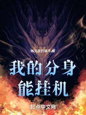 我的分身能挂机 时光里的蜗牛 最新章节在线阅读 我的分身能挂机小说全文在线阅读 起点中文网