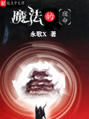 魔法的宿命 永歌x 最新章节在线阅读 魔法的宿命小说全文在线阅读 起点中文网
