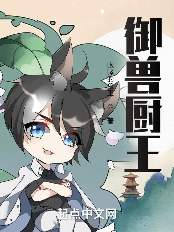 御兽厨王(咆哮的狼王)小说在线阅读-首发起点中文网