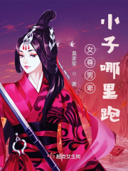 女尊之小子哪里跑在线阅读