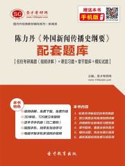 陈力丹《外国新闻传播史纲要》配套题库【名校考研真题（视频讲解）＋课后习题＋章节题库＋模拟试题】