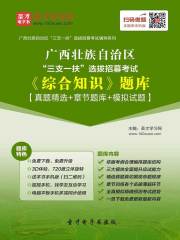 2020年广西壮族自治区“三支一扶”选拔招募考试《综合知识》题库【真题精选＋章节题库＋模拟试题】