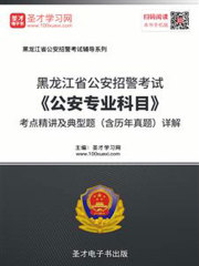 2020年黑龙江省公安招警考试《公安专业科目》考点精讲及典型题（含历年真题）详解