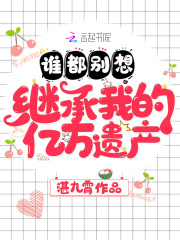 谁都别想继承我的亿万遗产在线阅读