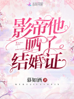 影帝他晒了结婚证在线阅读