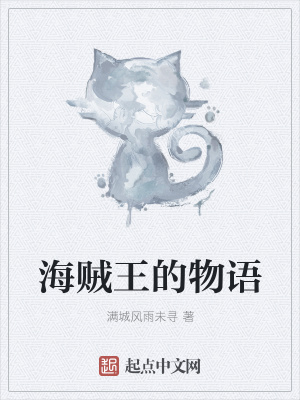 海贼王的物语 满城风雨未寻著 衍生同人小说 海贼王的物语无弹窗 起点中文网