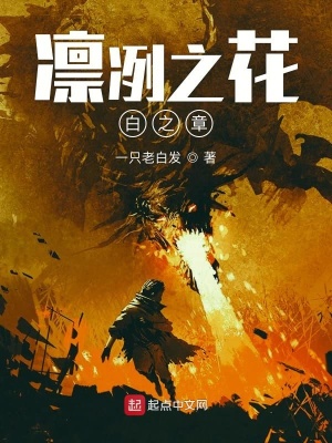 凛冽之花白之章 一只老白发著 游戏异界小说 凛冽之花白之章无弹窗 起点中文网