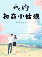 我的初恋小姑娘最新章节在线阅读