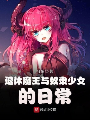 退休魔王与奴隶少女的日常 轻榷著 原生幻想小说 退休魔王与奴隶少女的日常无弹窗 起点中文网