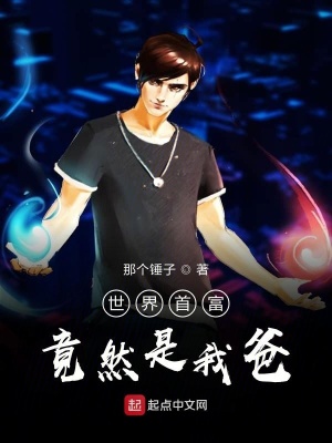 世界首富竟然是我爸 那个锤子著 都市生活小说 世界首富竟然是我爸无弹窗 起点中文网