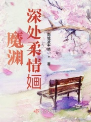 魔渊深处柔情婳在线阅读