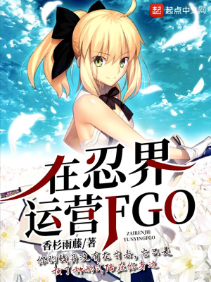 在忍界运营FGO(香杉雨藤)全本在线阅读-起点中文网官方正版