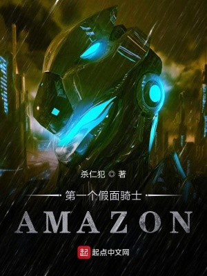 第一个假面骑士amazon 杀仁犯 最新章节免费在线阅读 第一个假面骑士amazon小说全文在线阅读 起点中文网