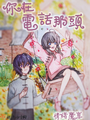你在电话那头 情绪魔崽著 青春纯爱小说 你在电话那头无弹窗 起点女生网